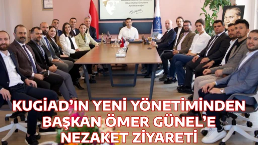 KUGİAD&rsquo;IN YENİ Y&Ouml;NETİMİNDEN BAŞKAN &Ouml;MER G&Uuml;NEL&rsquo;E NEZAKET ZİYARETİ