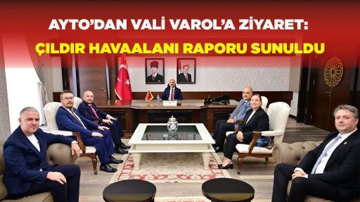 AYTO’DAN VALİ VAROL’A ZİYARET: ÇILDIR HAVAALANI RAPORU SUNULDU