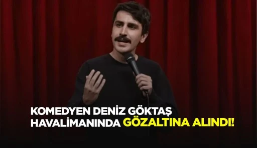 KOMEDYEN DENİZ G&Ouml;KTAŞ HAVALİMANINDA G&Ouml;ZALTINA ALINDI!
