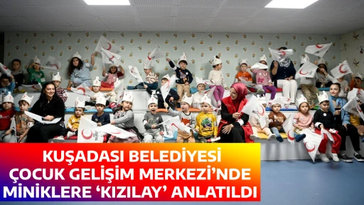  KUŞADASI BELEDİYESİ &Ccedil;OCUK GELİŞİM MERKEZİ&rsquo;NDE MİNİKLERE &lsquo;KIZILAY&rsquo; ANLATILDI