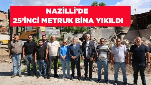 NAZİLLİ&rsquo;DE 25&rsquo;İNCİ METRUK BİNA YIKILDI
