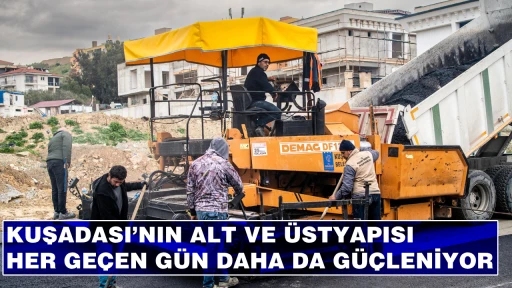 KUŞADASI&rsquo;NIN ALT VE &Uuml;STYAPISI HER GE&Ccedil;EN G&Uuml;N DAHA DA G&Uuml;&Ccedil;LENİYOR