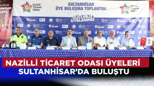 NAZİLLİ TİCARET ODASI &Uuml;YELERİ SULTANHİSAR&rsquo;DA BULUŞTU