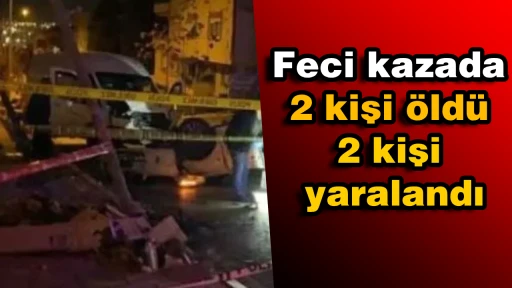 Feci kazada 2 kişi öldü, 2 kişi yaralandı