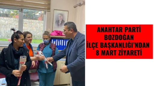 ANAHTAR PARTİ BOZDOĞAN İL&Ccedil;E BAŞKANLIĞI&rsquo;NDAN 8 MART ZİYARETİ