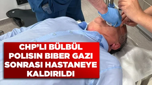 CHP&rsquo;LI B&Uuml;LB&Uuml;L POLISIN BIBER GAZI SONRASI HASTANEYE KALDIRILDI