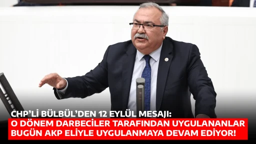CHP&rsquo;Lİ B&Uuml;LB&Uuml;L&rsquo;DEN 12 EYL&Uuml;L MESAJI: O D&Ouml;NEM DARBECİLER TARAFINDAN UYGULANANLAR BUG&Uuml;N AKP ELİYLE UYGULANMAYA DEVAM EDİYOR! 