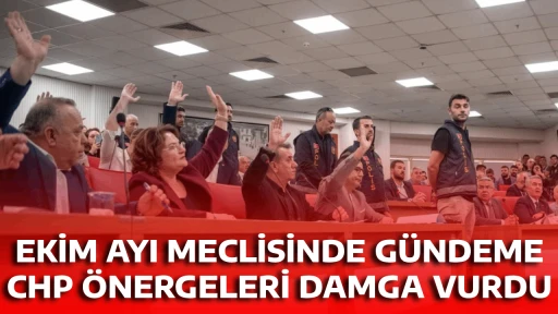 EKİM AYI MECLİSİNDE G&Uuml;NDEME CHP &Ouml;NERGELERİ DAMGA VURDU