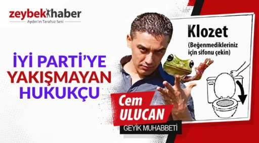 İYİ PARTİ’YE YAKIŞMAYAN HUKUKÇU