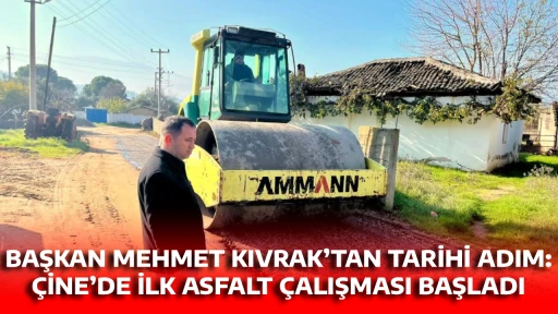 BAŞKAN MEHMET KIVRAK&rsquo;TAN TARİHİ ADIM: &Ccedil;İNE&rsquo;DE İLK ASFALT &Ccedil;ALIŞMASI BAŞLADI