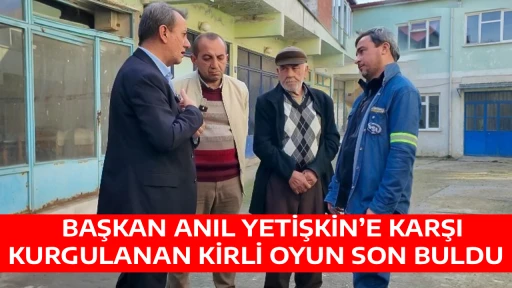 BAŞKAN ANIL YETİŞKİN&rsquo;E KARŞI KURGULANAN KİRLİ OYUN SON BULDU  