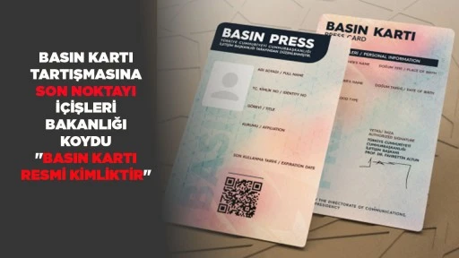BASIN KARTI TARTIŞMASINA SON NOKTAYI İ&Ccedil;İŞLERİ BAKANLIĞI KOYDU "BASIN KARTI RESMİ KİMLİKTİR"