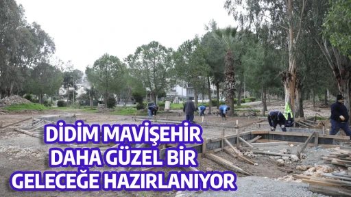 DİDİM MAVİŞEHİR, DAHA G&Uuml;ZEL BİR GELECEĞE HAZIRLANIYOR
