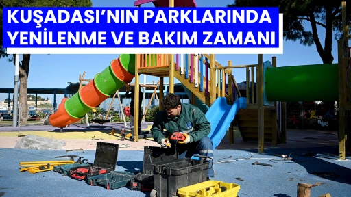 KUŞADASI&rsquo;NIN PARKLARINDA YENİLENME VE BAKIM ZAMANI 