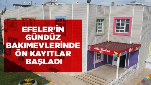EFELER’İN GÜNDÜZ BAKIMEVLERİNDE ÖN KAYITLAR BAŞLADI