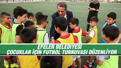 EFELER BELEDİYESİ &Ccedil;OCUKLAR İ&Ccedil;İN FUTBOL TURNUVASI D&Uuml;ZENLİYOR