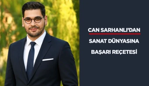 CAN SARHANLI&rsquo;DAN SANAT D&Uuml;NYASINA BAŞARI RE&Ccedil;ETESİ