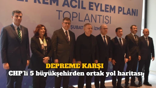 DEPREME KARŞI CHP&rsquo;li 5 b&uuml;y&uuml;kşehirden ortak yol haritası