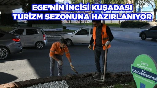  EGE&rsquo;NİN İNCİSİ KUŞADASI TURİZM SEZONUNA HAZIRLANIYOR
