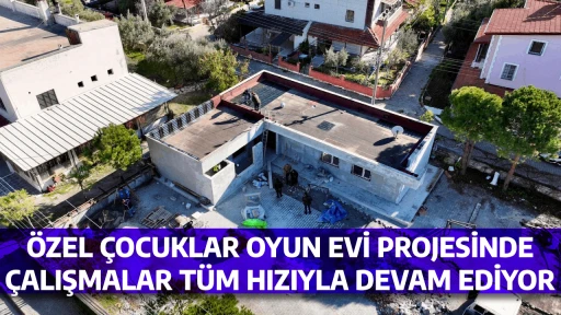 &Ouml;ZEL &Ccedil;OCUKLAR OYUN EVİ PROJESİNDE &Ccedil;ALIŞMALAR T&Uuml;M HIZIYLA DEVAM EDİYOR