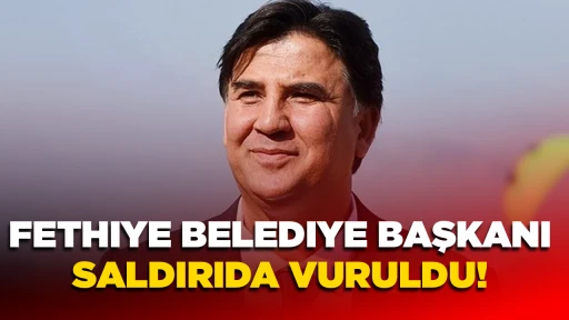 FETHIYE BELEDIYE BAŞKANI SALDIRIDA VURULDU!