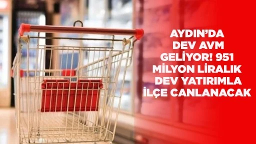 AYDIN&rsquo;DA DEV AVM GELİYOR! 951 MİLYON LİRALIK DEV YATIRIMLA İL&Ccedil;E CANLANACAK