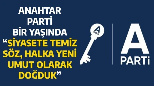 ANAHTAR PARTİ BİR YAŞINDA &ldquo;SİYASETE TEMİZ S&Ouml;Z, HALKA YENİ UMUT OLARAK DOĞDUK&rdquo;