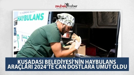KUŞADASI BELEDİYESİ&rsquo;NİN HAYBULANS ARA&Ccedil;LARI 2024&rsquo;TE CAN DOSTLARA UMUT OLDU