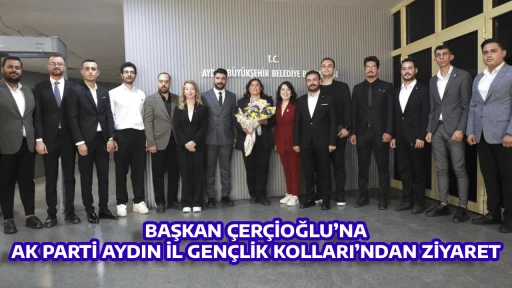 BAŞKAN &Ccedil;ER&Ccedil;İOĞLU&rsquo;NA AK PARTİ AYDIN İL GEN&Ccedil;LİK KOLLARI&rsquo;NDAN ZİYARET