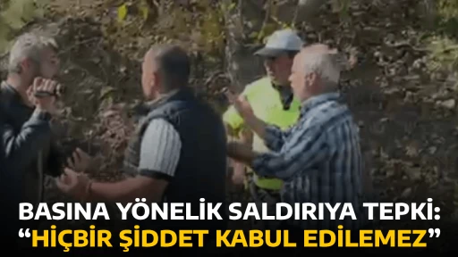 BASINA Y&Ouml;NELİK SALDIRIYA TEPKİ: &ldquo;Hİ&Ccedil;BİR ŞİDDET KABUL EDİLEMEZ&rdquo;