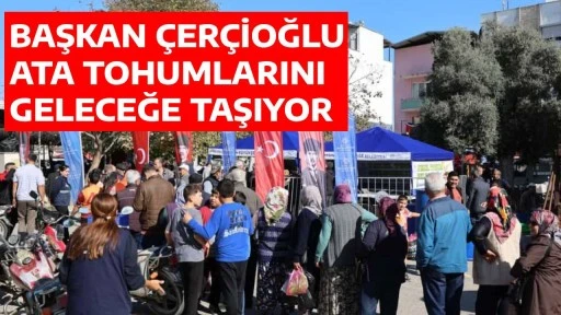 BAŞKAN &Ccedil;ER&Ccedil;İOĞLU ATA TOHUMLARINI GELECEĞE TAŞIYOR
