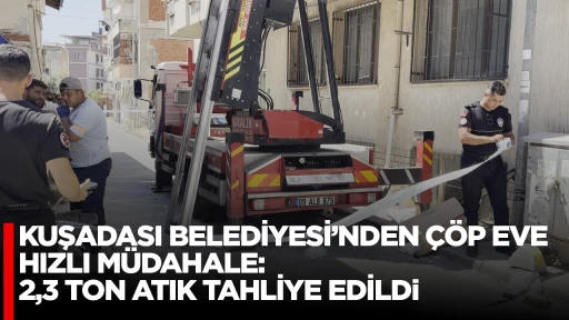 KUŞADASI BELEDİYESİ&rsquo;NDEN &Ccedil;&Ouml;P EVE HIZLI M&Uuml;DAHALE: 2,3 TON ATIK TAHLİYE EDİLD