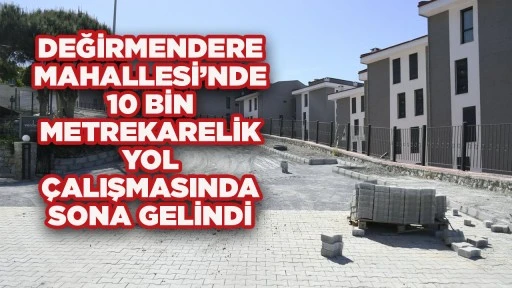 DEĞİRMENDERE MAHALLESİ’NDE 10 BİN METREKARELİK YOL ÇALIŞMASINDA SONA GELİND