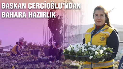 BAŞKAN &Ccedil;ER&Ccedil;İOĞLU'NDAN BAHARA HAZIRLIK