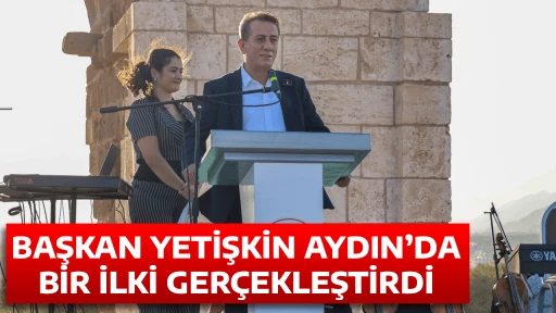 BAŞKAN YETİŞKİN AYDIN&rsquo;DA BİR İLKİ GER&Ccedil;EKLEŞTİRDİ