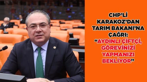 CHP&rsquo;Lİ KARAKOZ&rsquo;DAN TARIM BAKANI&rsquo;NA &Ccedil;AĞRI: &ldquo;AYDINLI &Ccedil;İFT&Ccedil;İ, G&Ouml;REVİNİZİ YAPMANIZI BEKLİYOR&rdquo;