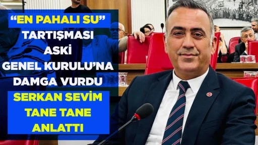 “EN PAHALI SU” TARTIŞMASI ASKİ GENEL KURULU’NA DAMGA VURDU SERKAN SEVİM TANE TANE ANLATTI