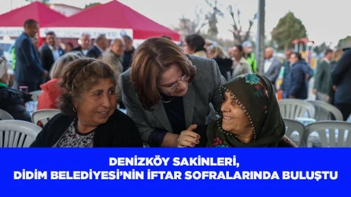 DENİZK&Ouml;Y SAKİNLERİ, DİDİM BELEDİYESİ&rsquo;NİN İFTAR SOFRALARINDA BULUŞTU