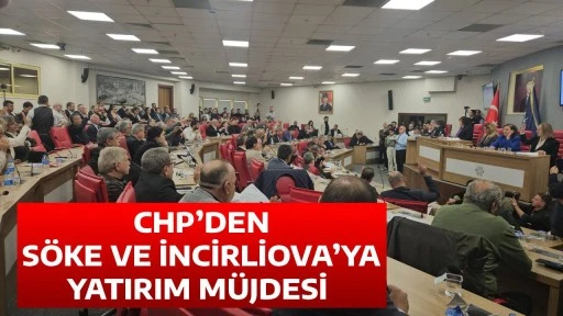 CHP&rsquo;DEN S&Ouml;KE VE İNCİRLİOVA&rsquo;YA YATIRIM M&Uuml;JDESİ 