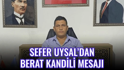 SEFER UYSAL&rsquo;DAN BERAT KANDİLİ MESAJI
