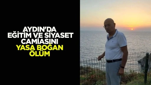 AYDIN'DA EĞİTİM VE SİYASET CAMİASINI YASA BOĞAN ÖLÜM
