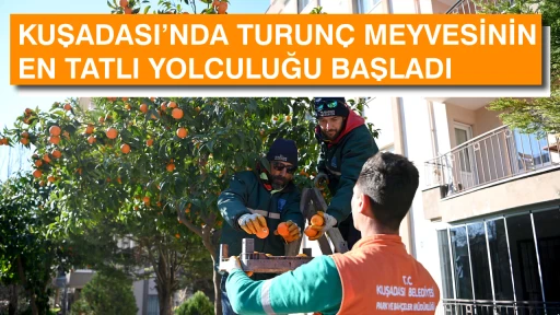 KUŞADASI&rsquo;NDA TURUN&Ccedil; MEYVESİNİN EN TATLI YOLCULUĞU BAŞLADI