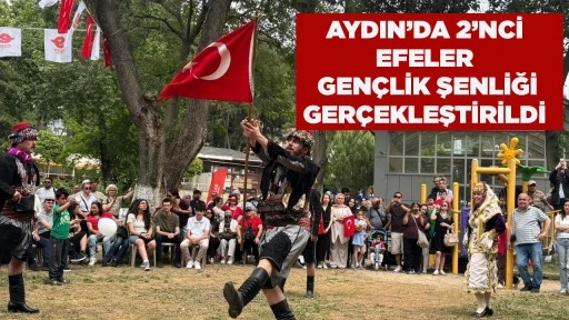 AYDIN&rsquo;DA 2&rsquo;NCİ EFELER GEN&Ccedil;LİK ŞENLİĞİ GER&Ccedil;EKLEŞTİRİLDİ