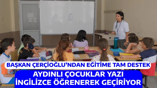 BAŞKAN ÇERÇİOĞLU’NDAN EĞİTİME TAM DESTEK: AYDINLI ÇOCUKLAR YAZI İNGİLİZCE ÖĞRENEREK GEÇİRİYOR