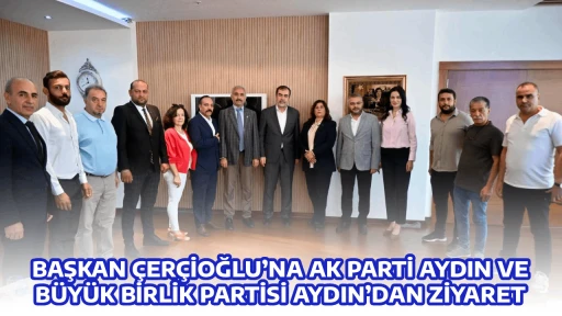 BAŞKAN &Ccedil;ER&Ccedil;İOĞLU&rsquo;NA AK PARTİ AYDIN VE B&Uuml;Y&Uuml;K BİRLİK PARTİSİ AYDIN&rsquo;DAN ZİYARET