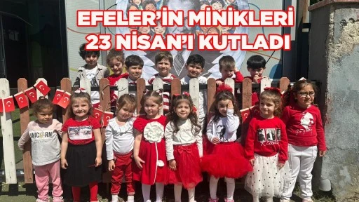 EFELER&rsquo;İN MİNİKLERİ 23 NİSAN&rsquo;I KUTLADI
