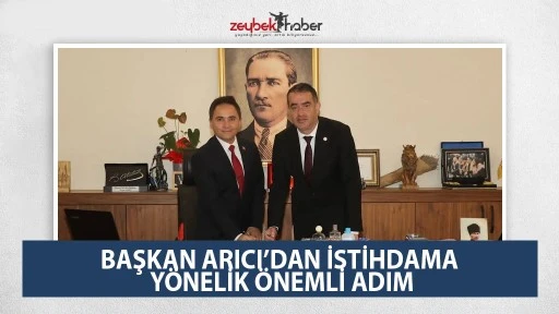 BAŞKAN ARICI&rsquo;DAN İSTİHDAMA Y&Ouml;NELİK &Ouml;NEMLİ ADIM