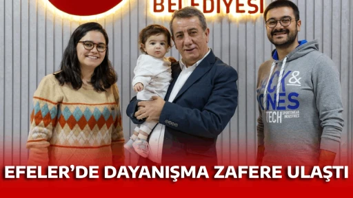 EFELER&rsquo;DE DAYANIŞMA ZAFERE ULAŞTI