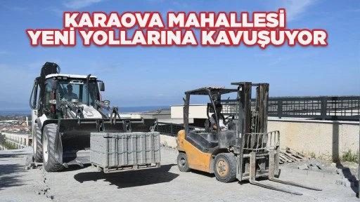 KARAOVA MAHALLESİ YENİ YOLLARINA KAVUŞUYOR