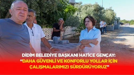 DİDİM BELEDİYE BAŞKANI HATİCE GENÇAY: “DAHA GÜVENLİ VE KONFORLU YOLLAR İÇİN ÇALIŞMALARIMIZI SÜRDÜRÜYORUZ”